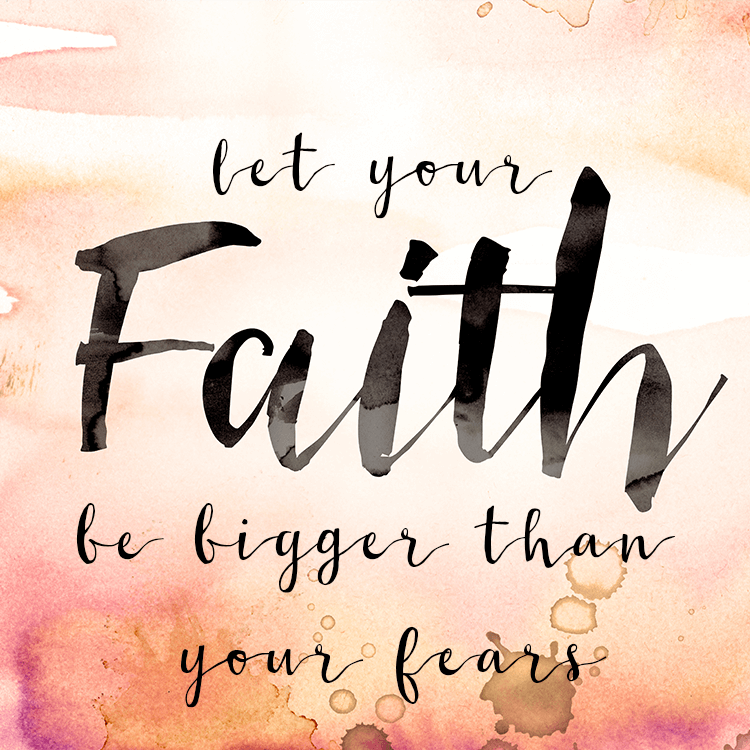 let faith be bigger than your fear